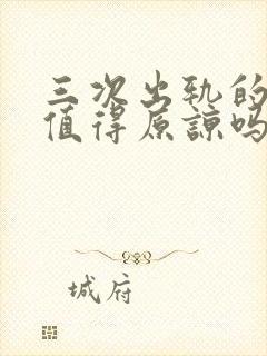 三次出轨的老公值得原谅吗