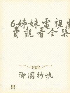 6姊妹电视剧免费观看全集高清