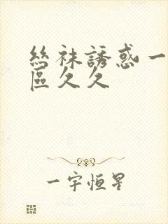 丝袜诱惑一区二区久久