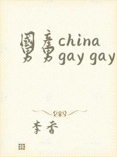 国产china男男gay gay网站