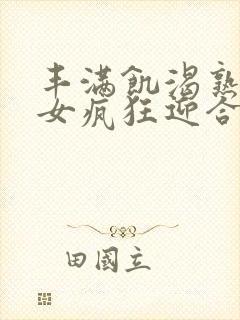 丰满饥渴熟妇熟女疯狂迎合封面