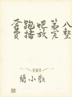 奔跑吧第八季免费播放完整版高清