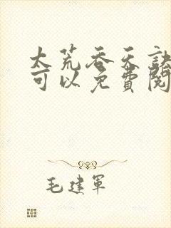 太荒吞天诀哪里可以免费阅读