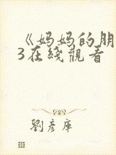 《妈妈的朋友》3在线观看