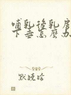 哺乳后乳房干瘪下垂怎么办封面