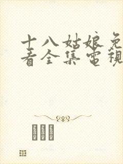 十八姑娘免费观看全集电视剧高清封面