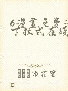 6漫画免费漫画下拉式在线看