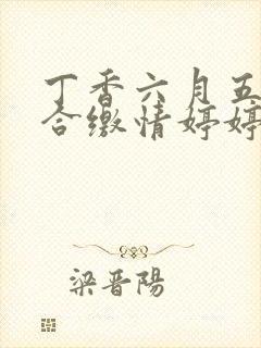 丁香六月五月综合缴情婷婷封面