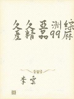 久久亚洲综合国产精品99麻豆精品福利封面