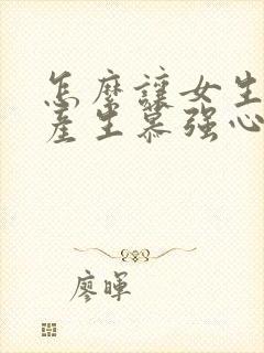 怎么让女生对你产生慕强心理