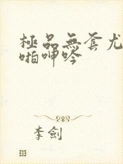 极品无套尤物啪啪呻吟