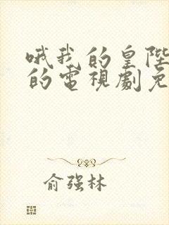 哦我的皇陛殿下的电视剧免费观看