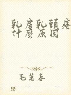 乳房乳头瘙痒是什么原因