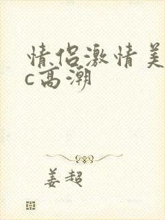 情侣激情美女被c高潮