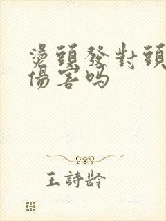 烫头发对头发有伤害吗