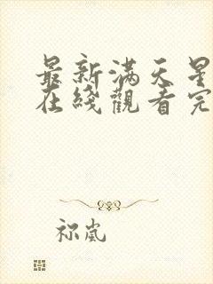 最新满天星电影在线观看完整免费