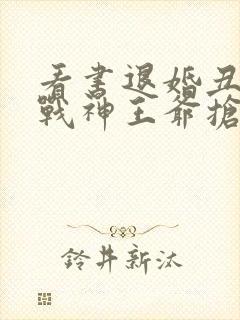 看书退婚丑妃被战神王爷抢回家全文阅读封面