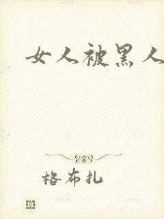 女人被黑人猛操