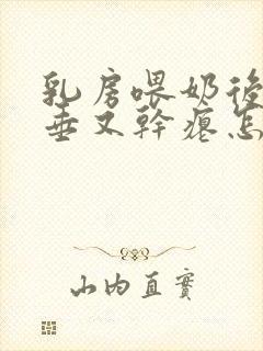 乳房喂奶后又下垂又干瘪怎么办