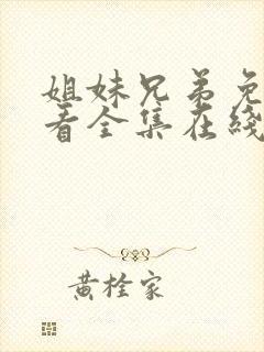 姐妹兄弟免费观看全集在线播放高清