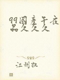 99国产午夜精品久久久