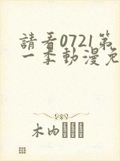 请看0721第一季动漫免费观看全集