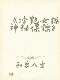 《冷艳女总裁之神秘保镖》