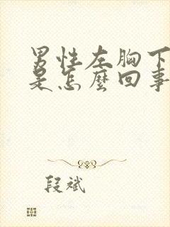 男性左胸下边疼是怎么回事