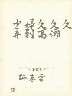 少妇久久久久被弄到高潮