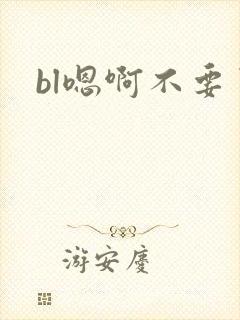 bl嗯啊不要了