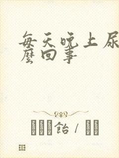 每天晚上尿频怎么回事