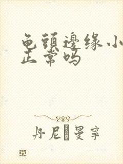 龟头边缘小肉粒正常吗