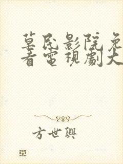 草民影院免费观看电视剧大全