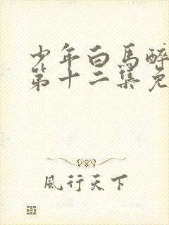 少年白马醉春风第十二集免费观看