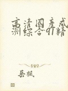 高清国产成人亚洲综合91精品