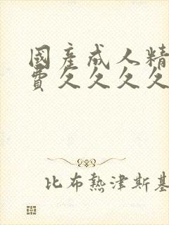 国产成人精品免费久久久久