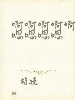 啊啊啊啊啊嗯嗯嗯嗯嗯嗯