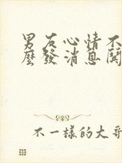 男友心情不好怎么发消息哄他开心