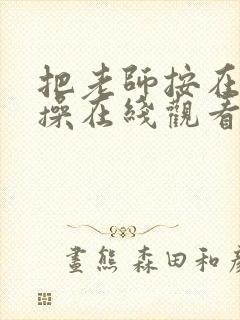 把老师按在床上操在线观看