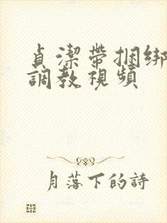 贞洁带捆绑sm调教视频