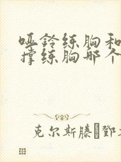 哑铃练胸和俯卧撑练胸哪个好