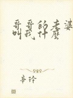 哥哥的老婆应该叫我什么