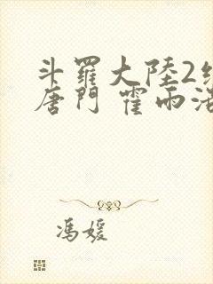 斗罗大陆2绝世唐门 霍雨浩