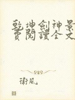 乾坤剑神景言免费阅读全文乾坤剑