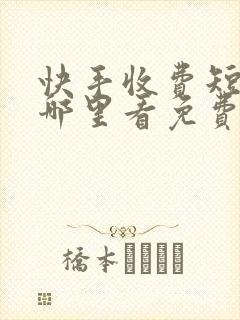 快手收费短剧在哪里看免费完整版