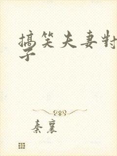 搞笑夫妻对话段子