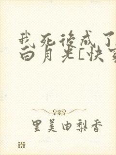 我死后成了他的白月光[快穿]