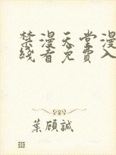 禁漫天堂漫画在线看免费入口