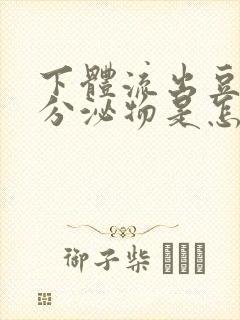 下体流出豆腐渣分泌物是怎么回事