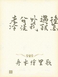 老公外遇后对我冷淡我该怎么挽回